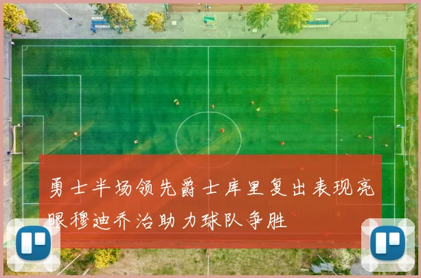 勇士半场领先爵士库里复出表现亮眼穆迪乔治助力球队争胜