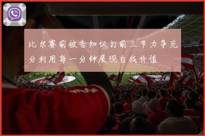 比尔赛前被告知仅打前三节力争充分利用每一分钟展现自我价值