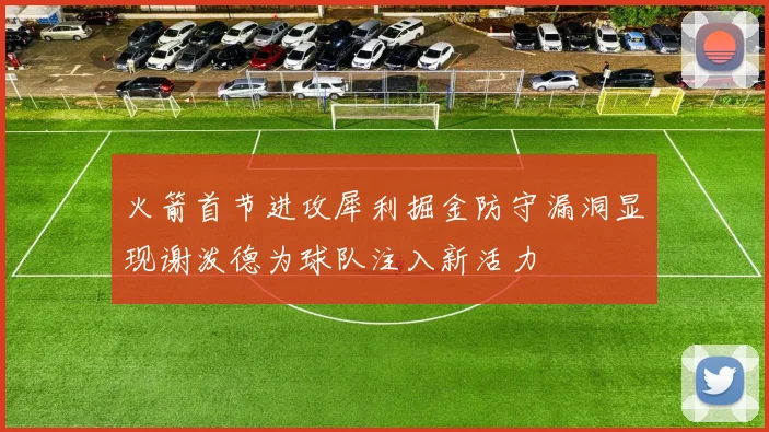 火箭首节进攻犀利掘金防守漏洞显现谢泼德为球队注入新活力